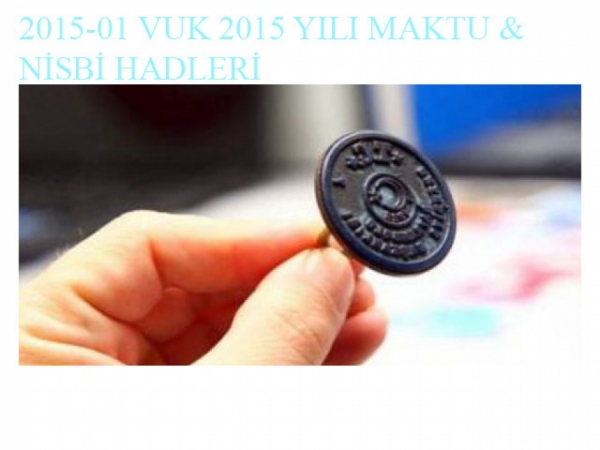 2015-01 VUK 2015 YILI MAKTU ve NİSBİ HADLERİ